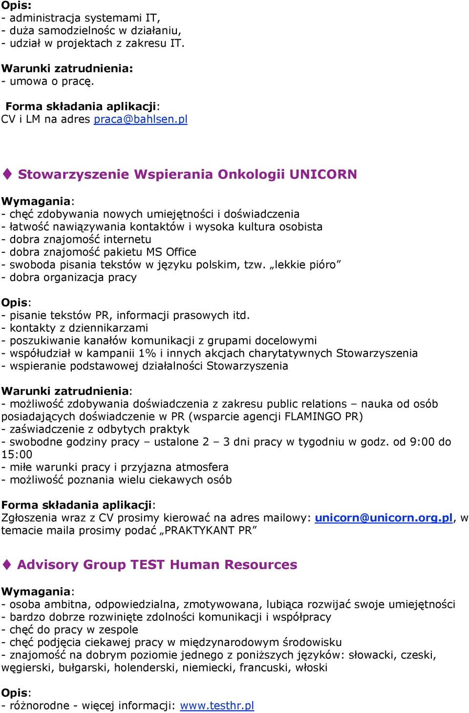 znajomość pakietu MS Office - swoboda pisania tekstów w języku polskim, tzw. lekkie pióro - dobra organizacja pracy - pisanie tekstów PR, informacji prasowych itd.