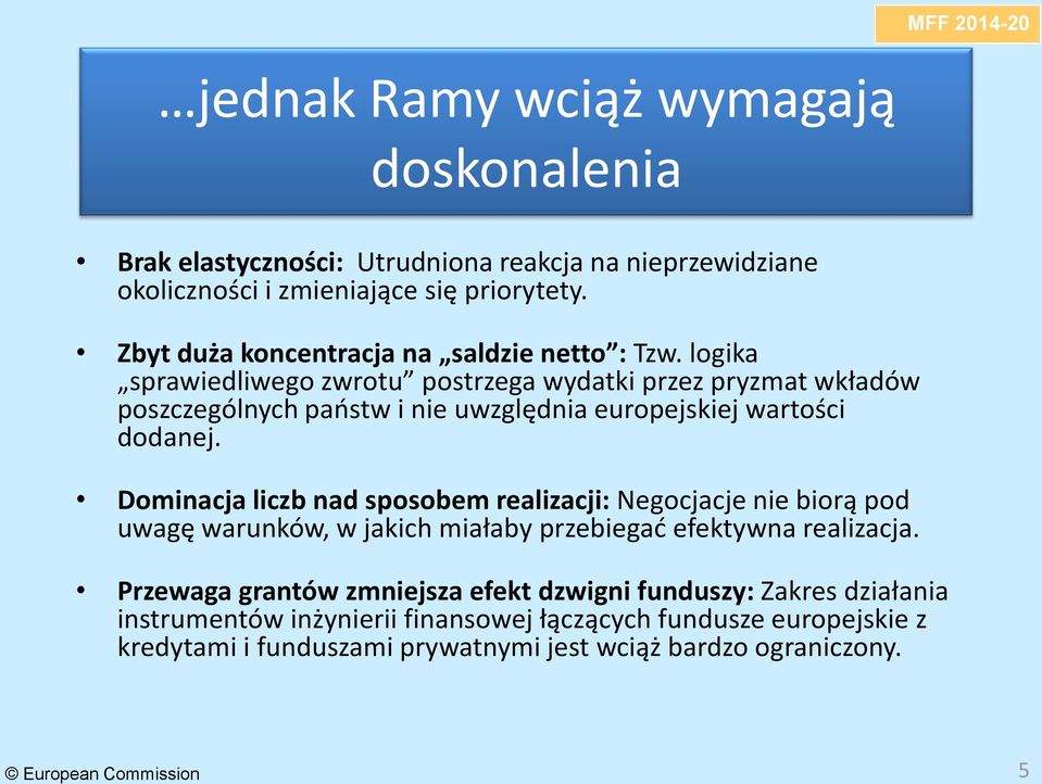 logika sprawiedliwego zwrotu postrzega wydatki przez pryzmat wkładów poszczególnych paostw i nie uwzględnia europejskiej wartości dodanej.