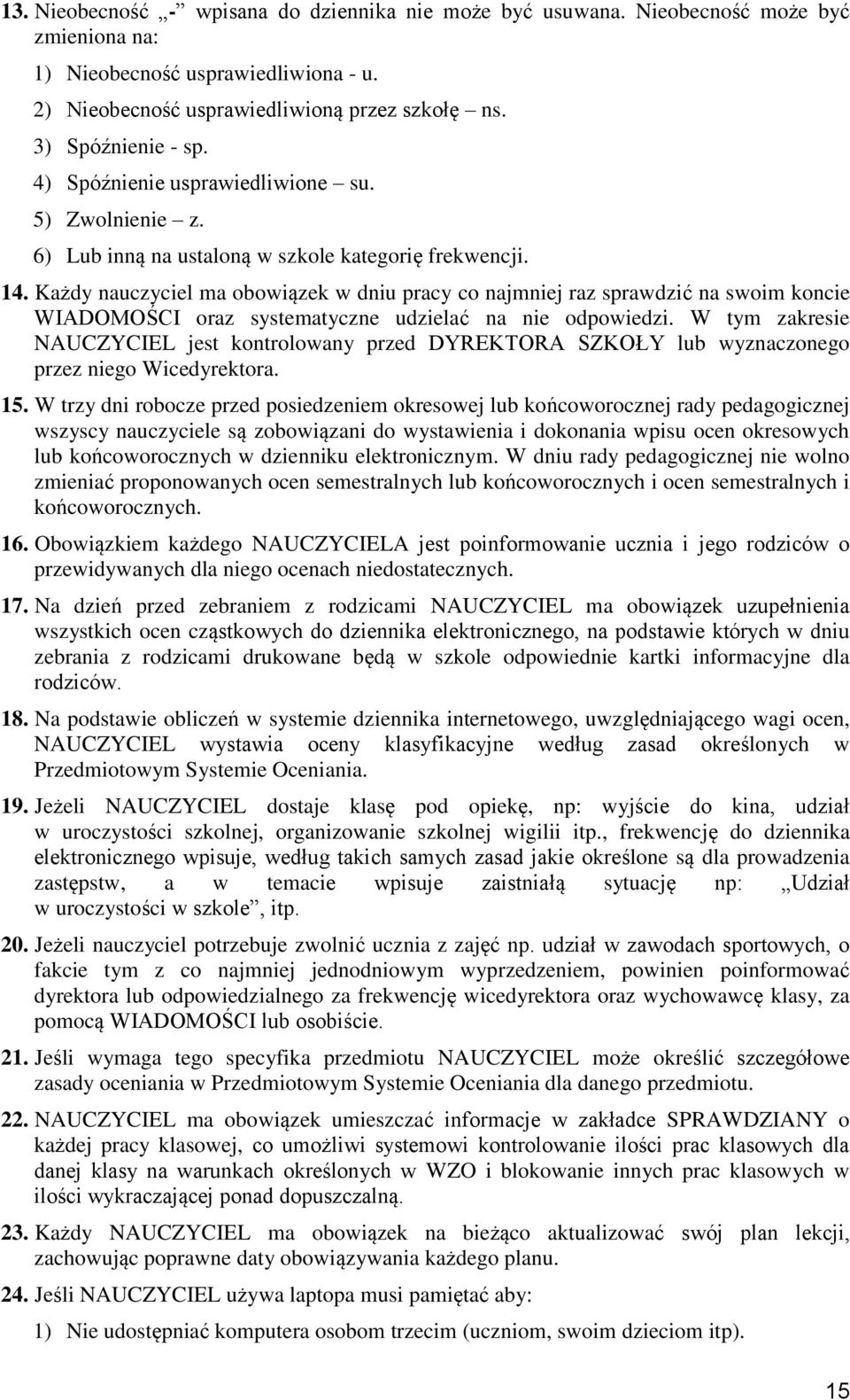 Każdy nauczyciel ma obowiązek w dniu pracy co najmniej raz sprawdzić na swoim koncie WIADOMOŚCI oraz systematyczne udzielać na nie odpowiedzi.