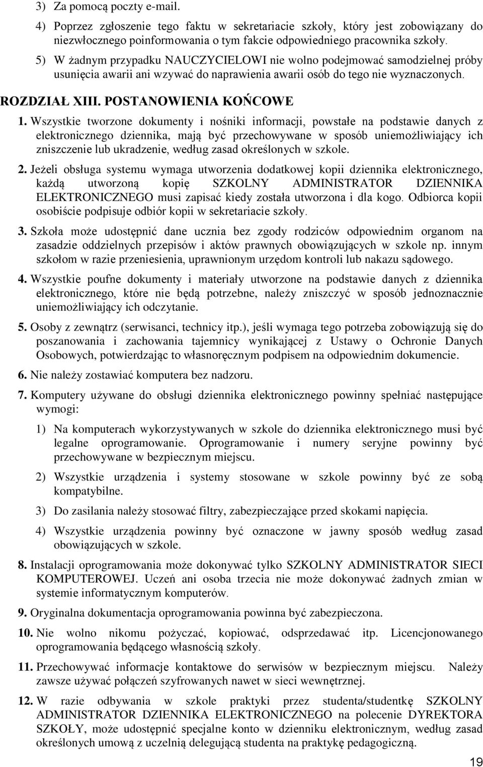 Wszystkie tworzone dokumenty i nośniki informacji, powstałe na podstawie danych z elektronicznego dziennika, mają być przechowywane w sposób uniemożliwiający ich zniszczenie lub ukradzenie, według