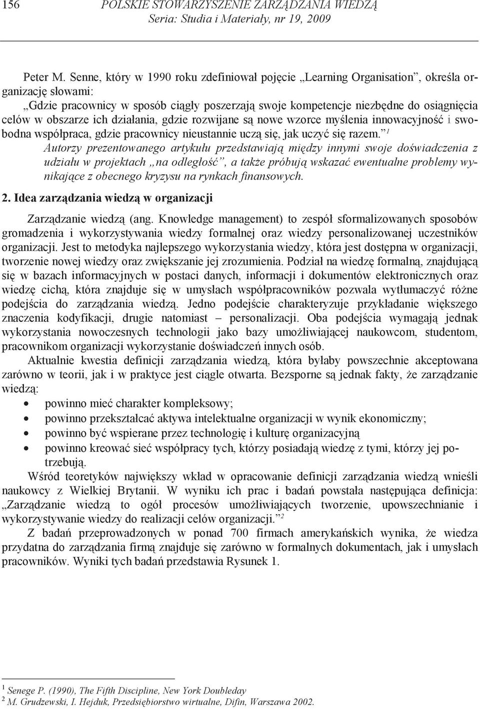 ich działania, gdzie rozwijane s nowe wzorce my lenia innowacyjno i swobodna współpraca, gdzie pracownicy nieustannie ucz si, jak uczy si razem.