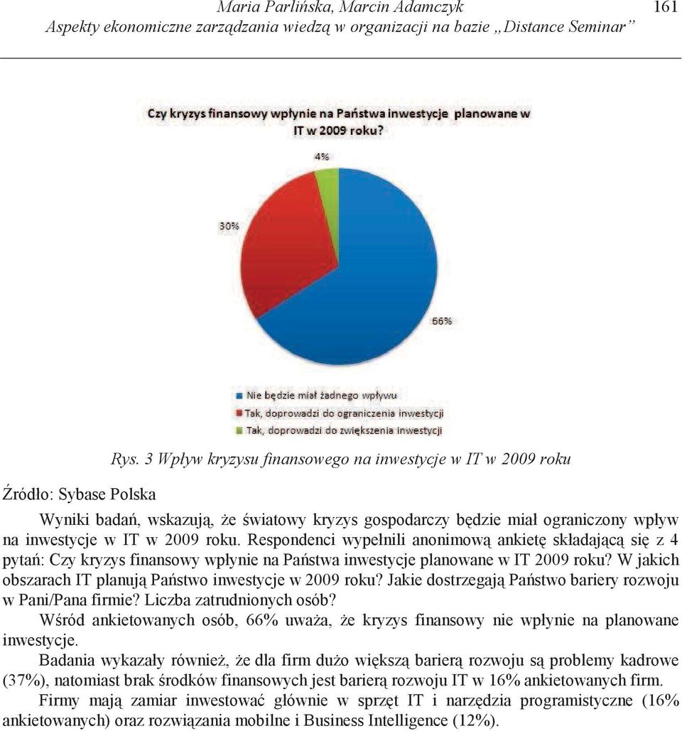 Respondenci wypełnili anonimow ankiet składaj c si z 4 pyta : Czy kryzys finansowy wpłynie na Pa stwa inwestycje planowane w IT 2009 roku? W jakich obszarach IT planuj Pa stwo inwestycje w 2009 roku?