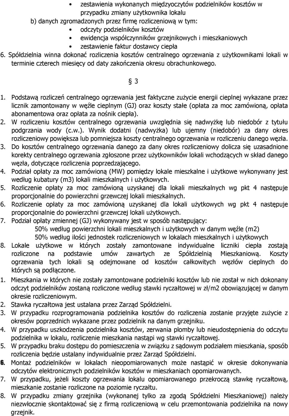 Spółdzielnia winna dokonać rozliczenia kosztów centralnego ogrzewania z użytkownikami lokali w terminie czterech miesięcy od daty zakończenia okresu obrachunkowego. 3 1.