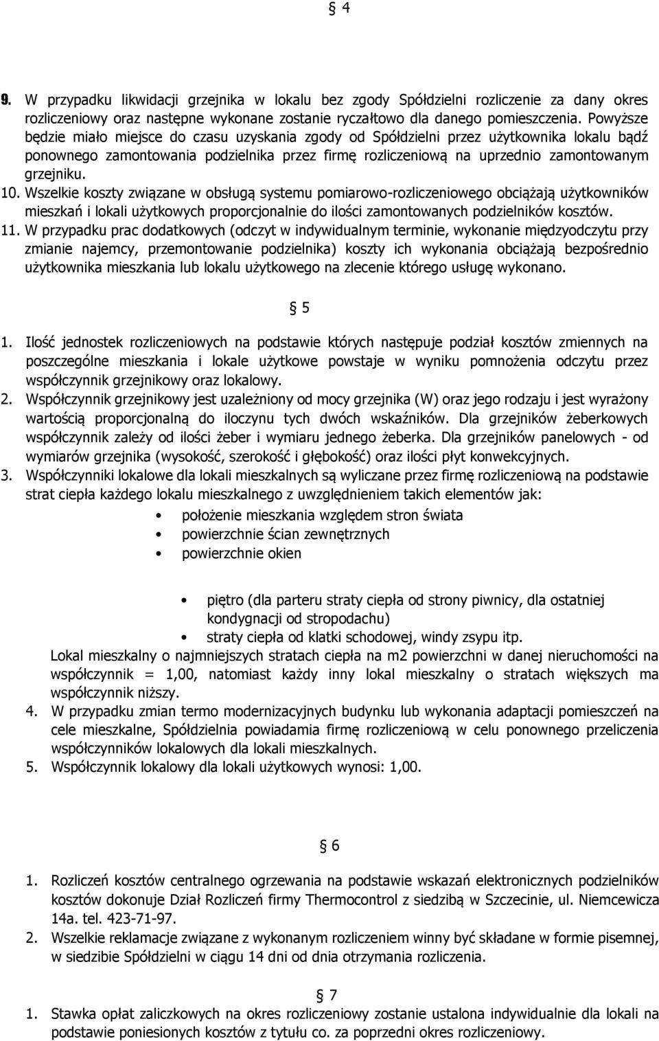 10. Wszelkie koszty związane w obsługą systemu pomiarowo-rozliczeniowego obciążają użytkowników mieszkań i lokali użytkowych proporcjonalnie do ilości zamontowanych podzielników kosztów. 11.