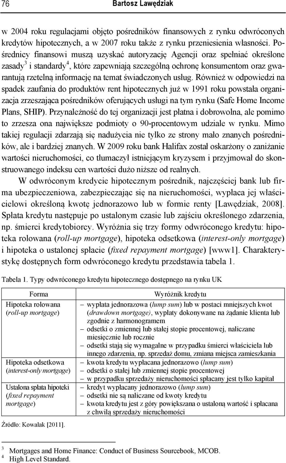 Rówież w odpowiedzi a spadek zaufaia do poduktów et hipoteczych już w 1991 oku powstała ogaizacja zzeszająca pośedików ofeujących usługi a tym yku (Safe Home Icome Plas, SHIP).