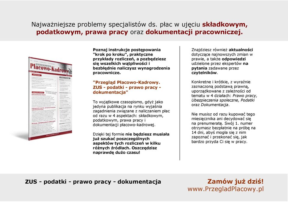 Z podatki prawo pracy dokumentacja" To wyjątkowe czasopismo, gdyŝ jako jedyna publikacja na rynku wyjaśnia zagadnienia związane z naliczaniem płac od razu w 4 aspektach: składkowym, podatkowym, prawa