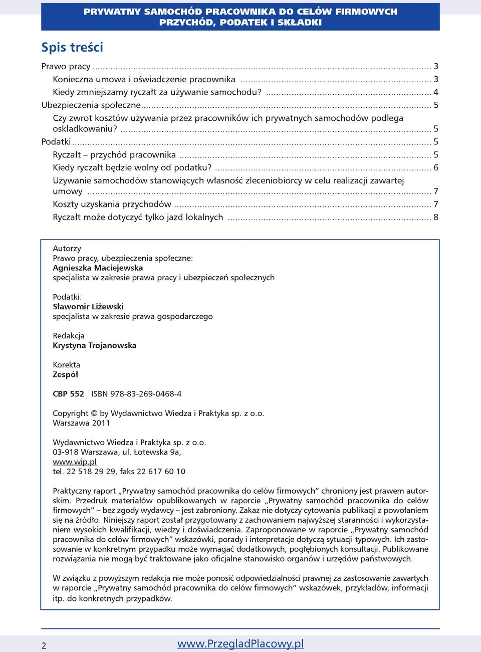 ... 6 Używanie samochodów stanowiących własność zleceniobiorcy w celu realizacji zawartej umowy... 7 Koszty uzyskania przychodów... 7 Ryczałt może dotyczyć tylko jazd lokalnych.