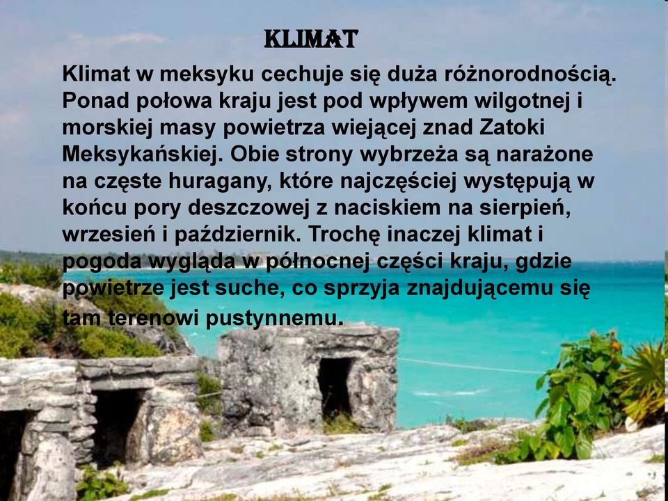 Obie strony wybrzeża są narażone na częste huragany, które najczęściej występują w końcu pory deszczowej z naciskiem