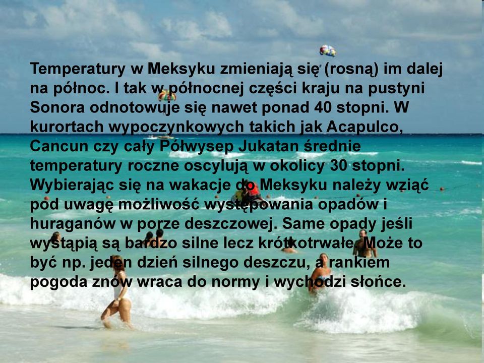 W kurortach wypoczynkowych takich jak Acapulco, Cancun czy cały Półwysep Jukatan średnie temperatury roczne oscylują w okolicy 30 stopni.