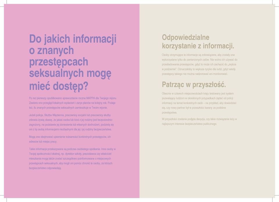 Jeżeli policja, Służba Więzienna, pracownicy socjalni lub pracownicy służby zdrowia żywią obawę, że jakaś osoba lub ktoś z jej rodziny jest bezpośrednio zagrożony, na podstawie jej doniesienia lub