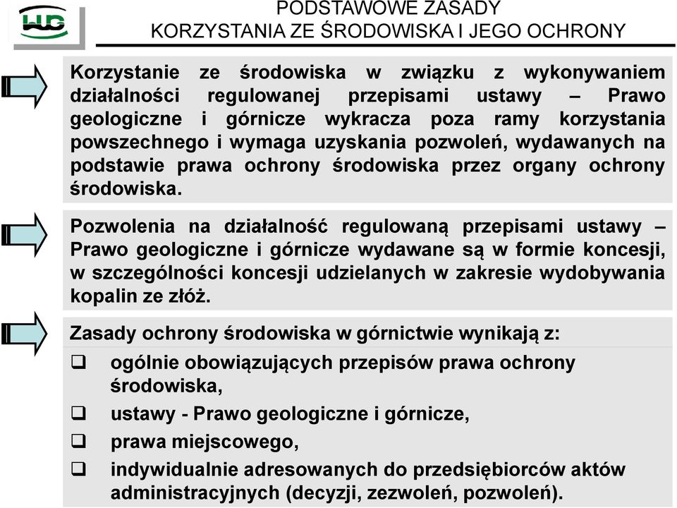 Pozwolenia na działalność regulowaną przepisami ustawy Prawo geologiczne i górnicze wydawane są w formie koncesji, w szczególności koncesji udzielanych w zakresie wydobywania kopalin ze złóż.