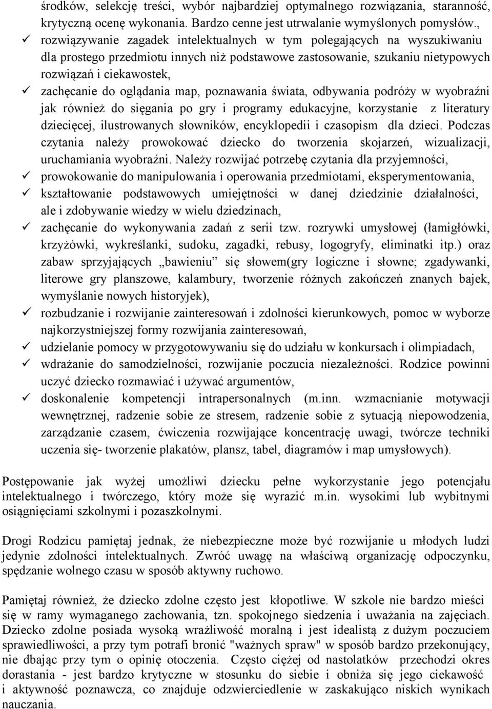 oglądania map, poznawania świata, odbywania podróży w wyobraźni jak również do sięgania po gry i programy edukacyjne, korzystanie z literatury dziecięcej, ilustrowanych słowników, encyklopedii i