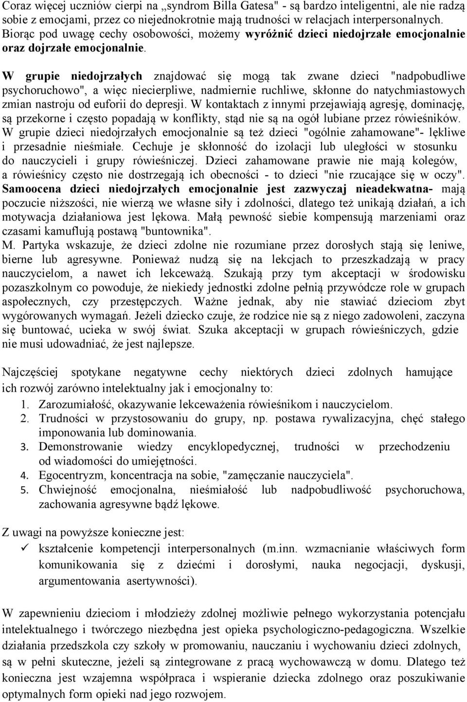 W grupie niedojrzałych znajdować się mogą tak zwane dzieci "nadpobudliwe psychoruchowo", a więc niecierpliwe, nadmiernie ruchliwe, skłonne do natychmiastowych zmian nastroju od euforii do depresji.