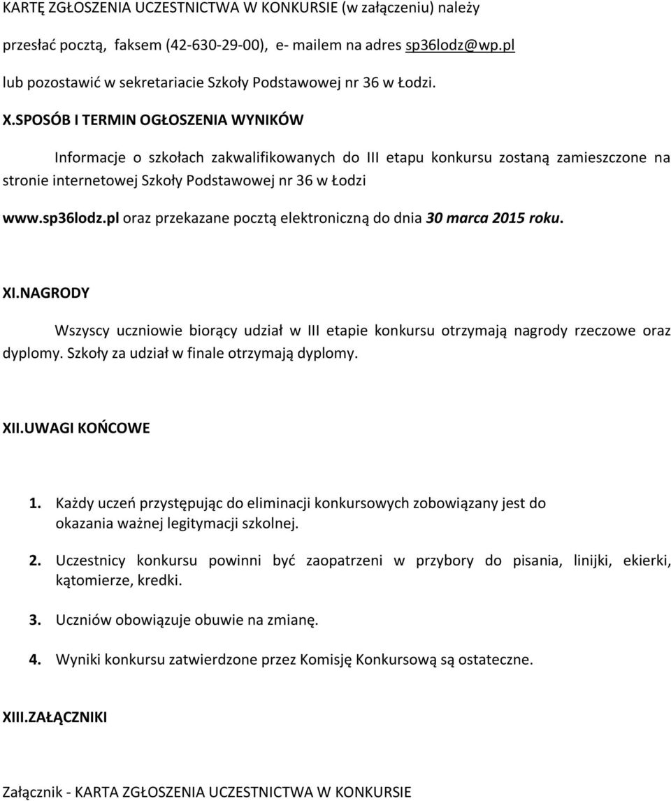 SPOSÓB I TERMIN OGŁOSZENIA WYNIKÓW Informacje o szkołach zakwalifikowanych do III etapu konkursu zostaną zamieszczone na stronie internetowej Szkoły Podstawowej nr 36 w Łodzi www.sp36lodz.