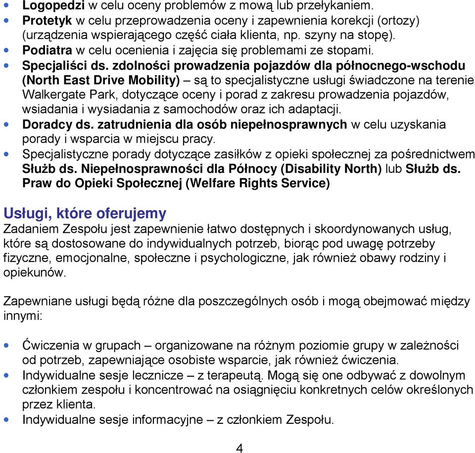 zdolności prowadzenia pojazdów dla północnego-wschodu (North East Drive Mobility) są to specjalistyczne usługi świadczone na terenie Walkergate Park, dotyczące oceny i porad z zakresu prowadzenia