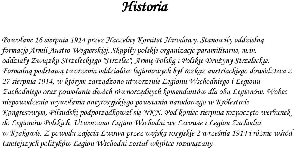 Formalną podstawą tworzenia oddziałów legionowych był rozkaz austriackiego dowództwa z 27 sierpnia 1914, w którym zarządzono utworzenie Legionu Wschodniego i Legionu Zachodniego oraz powołanie dwóch