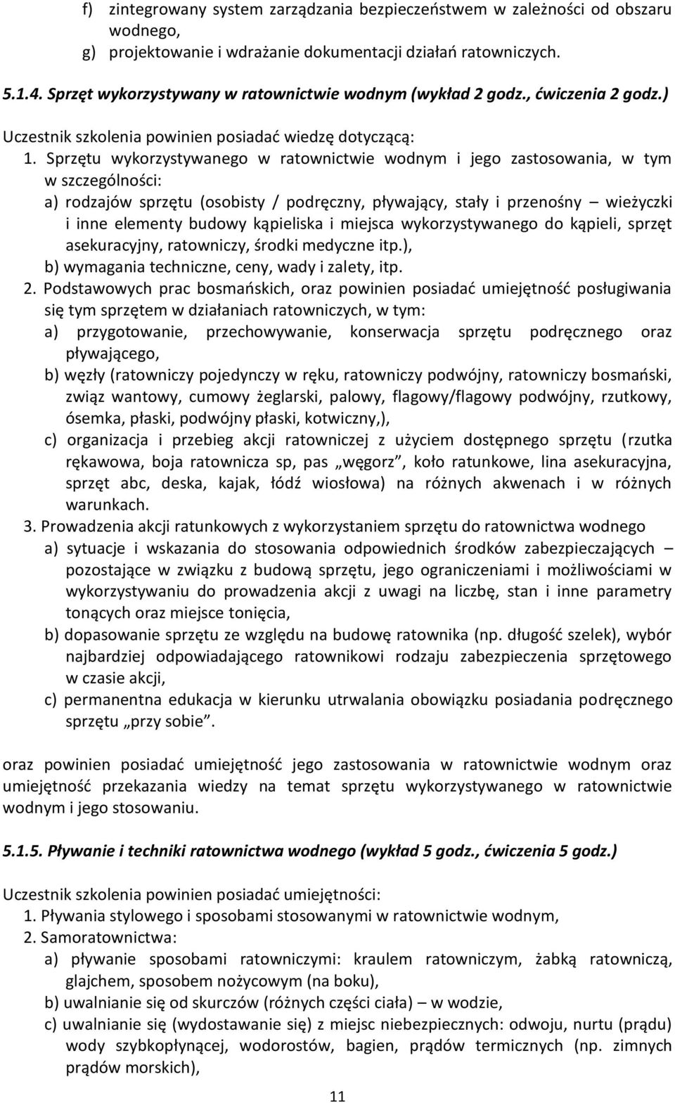 Sprzętu wykorzystywanego w ratownictwie wodnym i jego zastosowania, w tym w szczególności: a) rodzajów sprzętu (osobisty / podręczny, pływający, stały i przenośny wieżyczki i inne elementy budowy