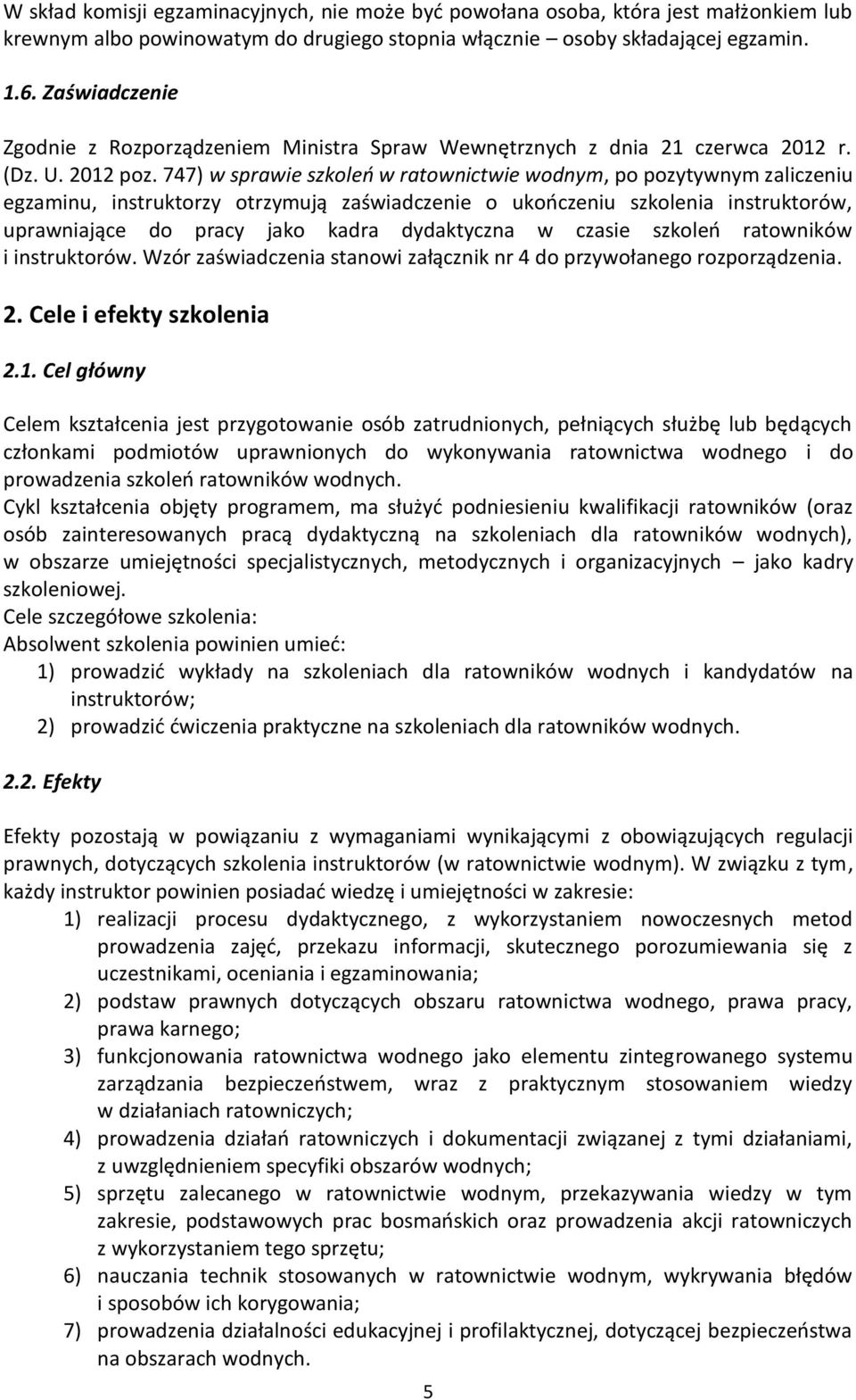 747) w sprawie szkoleń w ratownictwie wodnym, po pozytywnym zaliczeniu egzaminu, instruktorzy otrzymują zaświadczenie o ukończeniu szkolenia instruktorów, uprawniające do pracy jako kadra dydaktyczna