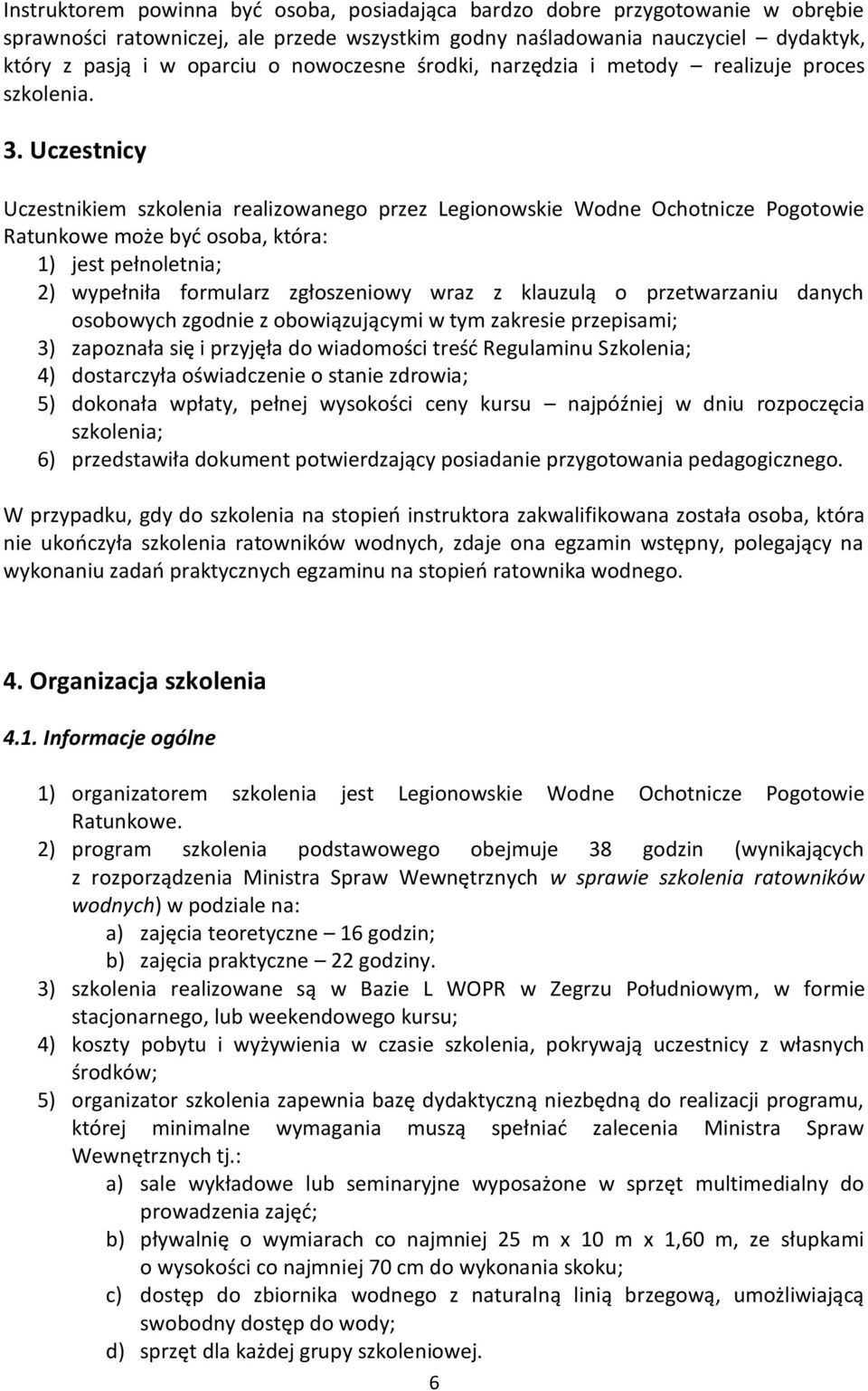 Uczestnicy Uczestnikiem szkolenia realizowanego przez Legionowskie Wodne Ochotnicze Pogotowie Ratunkowe może być osoba, która: 1) jest pełnoletnia; 2) wypełniła formularz zgłoszeniowy wraz z klauzulą