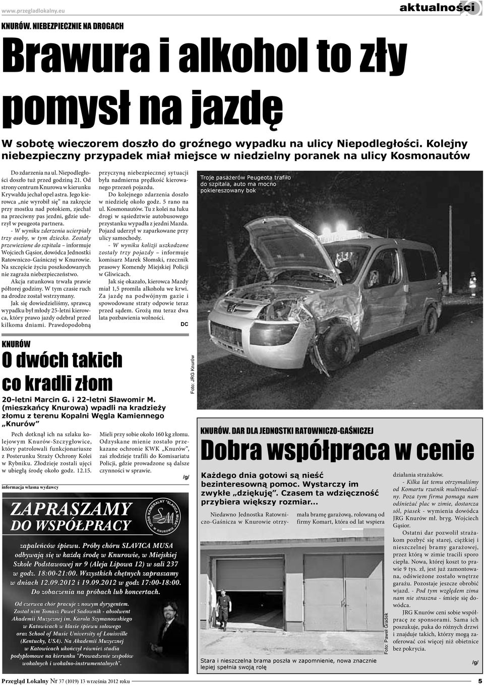 Od strony centrum Knurowa w kierunku Krywałdu jechał opel astra. Jego kierowca nie wyrobił się na zakręcie przy mostku nad potokiem, zjechał na przeciwny pas jezdni, gdzie uderzył w peugeota partnera.