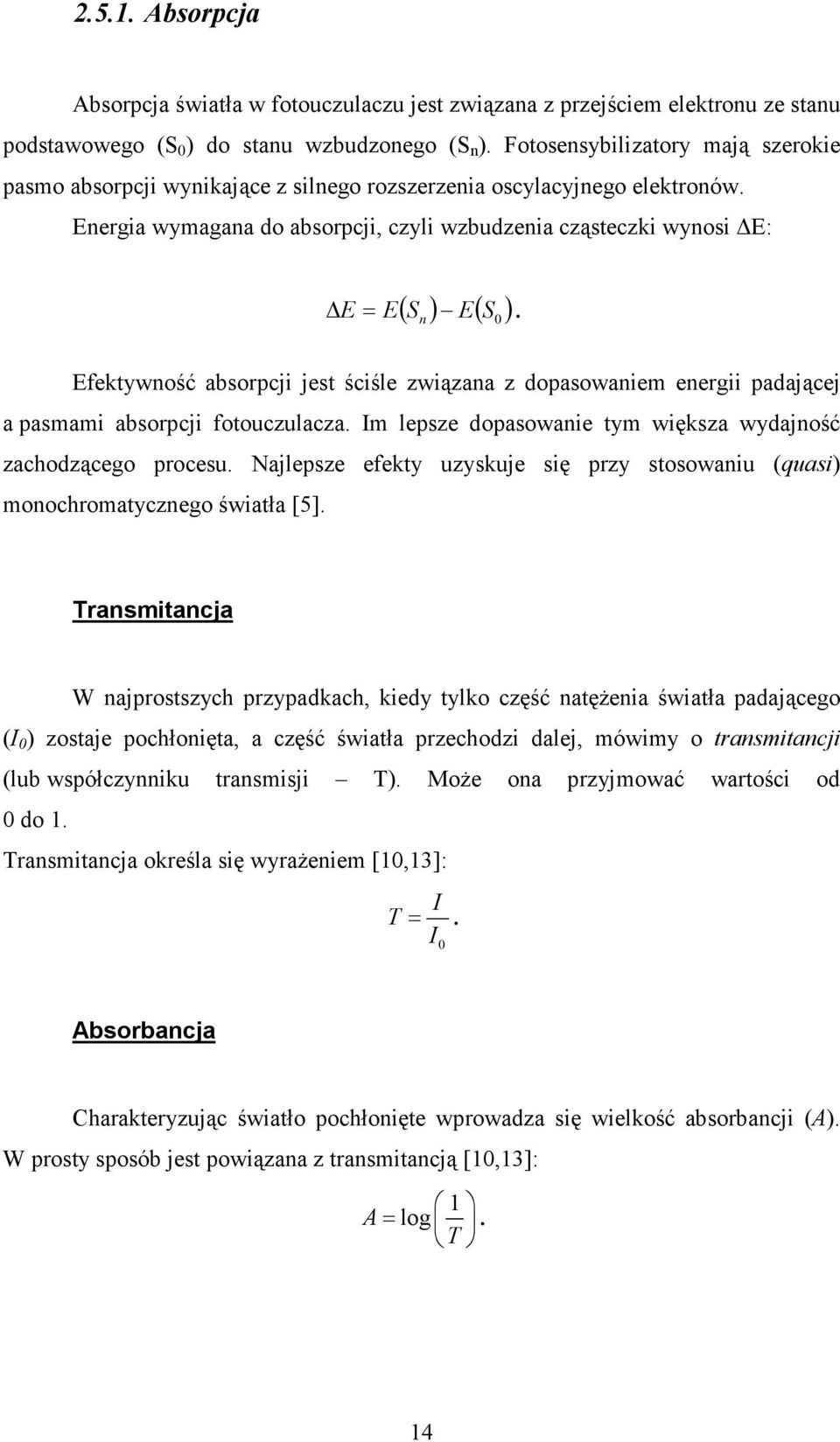 S 0 Efektywność absorpcji jest ściśle związana z dopasowaniem energii padającej a pasmami absorpcji fotouczulacza. Im lepsze dopasowanie tym większa wydajność zachodzącego procesu.