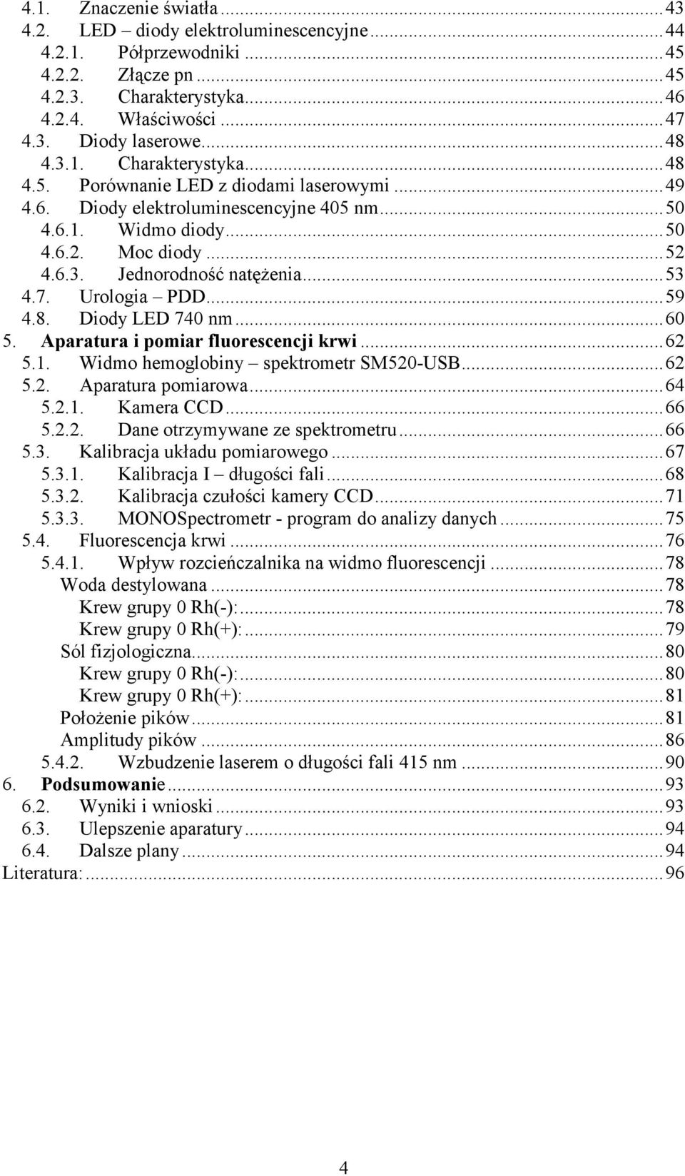 7. Urologia PDD...59 4.8. Diody LED 740 nm...60 5. Aparatura i pomiar fluorescencji krwi...62 5.1. Widmo hemoglobiny spektrometr SM520-USB...62 5.2. Aparatura pomiarowa...64 5.2.1. Kamera CCD...66 5.