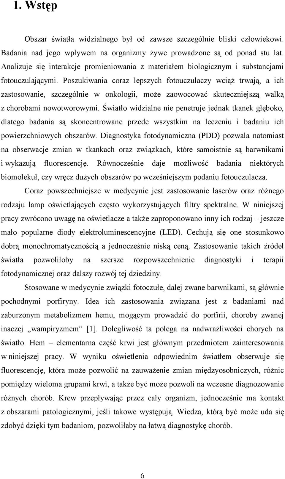 Poszukiwania coraz lepszych fotouczulaczy wciąŝ trwają, a ich zastosowanie, szczególnie w onkologii, moŝe zaowocować skuteczniejszą walką z chorobami nowotworowymi.