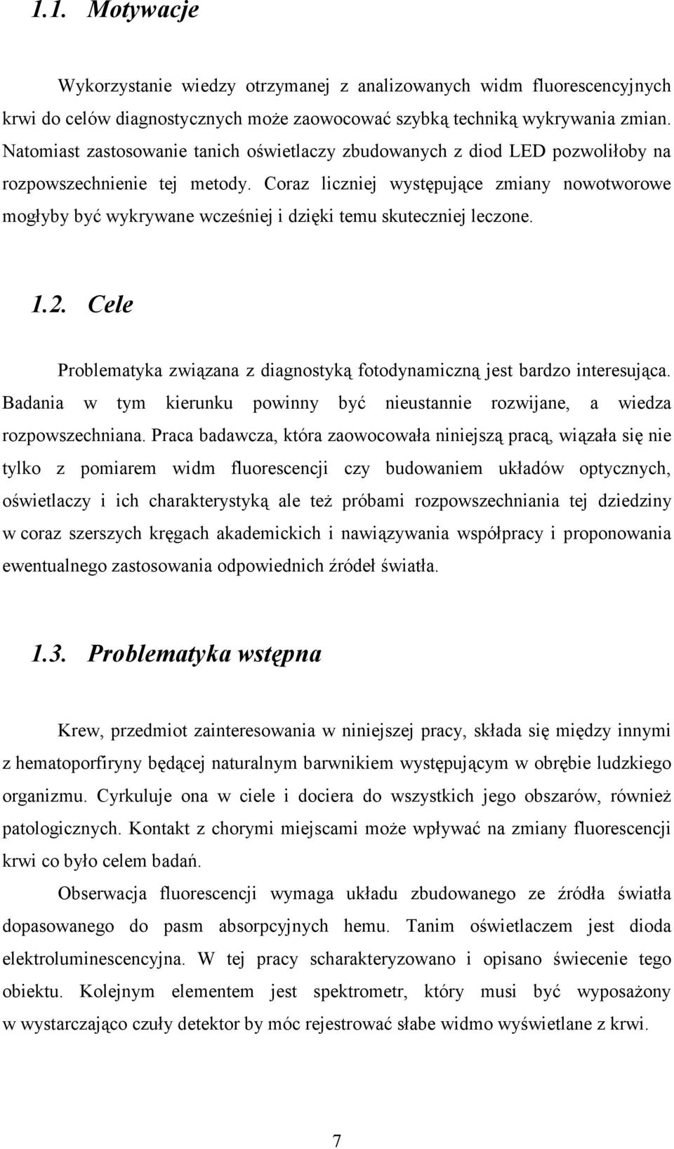 Coraz liczniej występujące zmiany nowotworowe mogłyby być wykrywane wcześniej i dzięki temu skuteczniej leczone. 1.2. Cele Problematyka związana z diagnostyką fotodynamiczną jest bardzo interesująca.