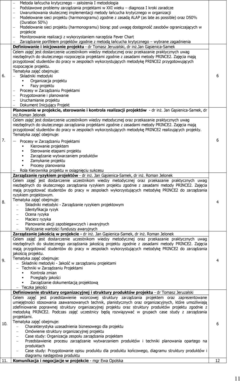 zasobów ograniczających w projekcie Monitorowanie realizacji z wykorzystaniem narzędzia Fever Chart Zarządzanie portfelem projektów zgodnie z metodą łańcucha krytycznego wybrane zagadnienia