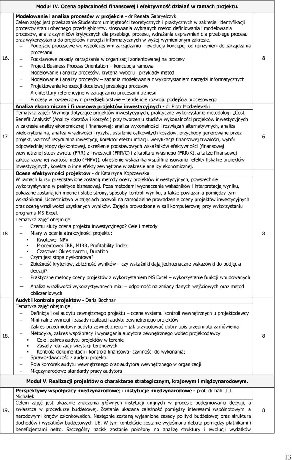 przedsiębiorstw, stosowania wybranych metod definiowania i modelowania procesów, analiz czynników krytycznych dla przebiegu procesu, wdrażania usprawnień dla przebiegu procesu oraz wykorzystania do