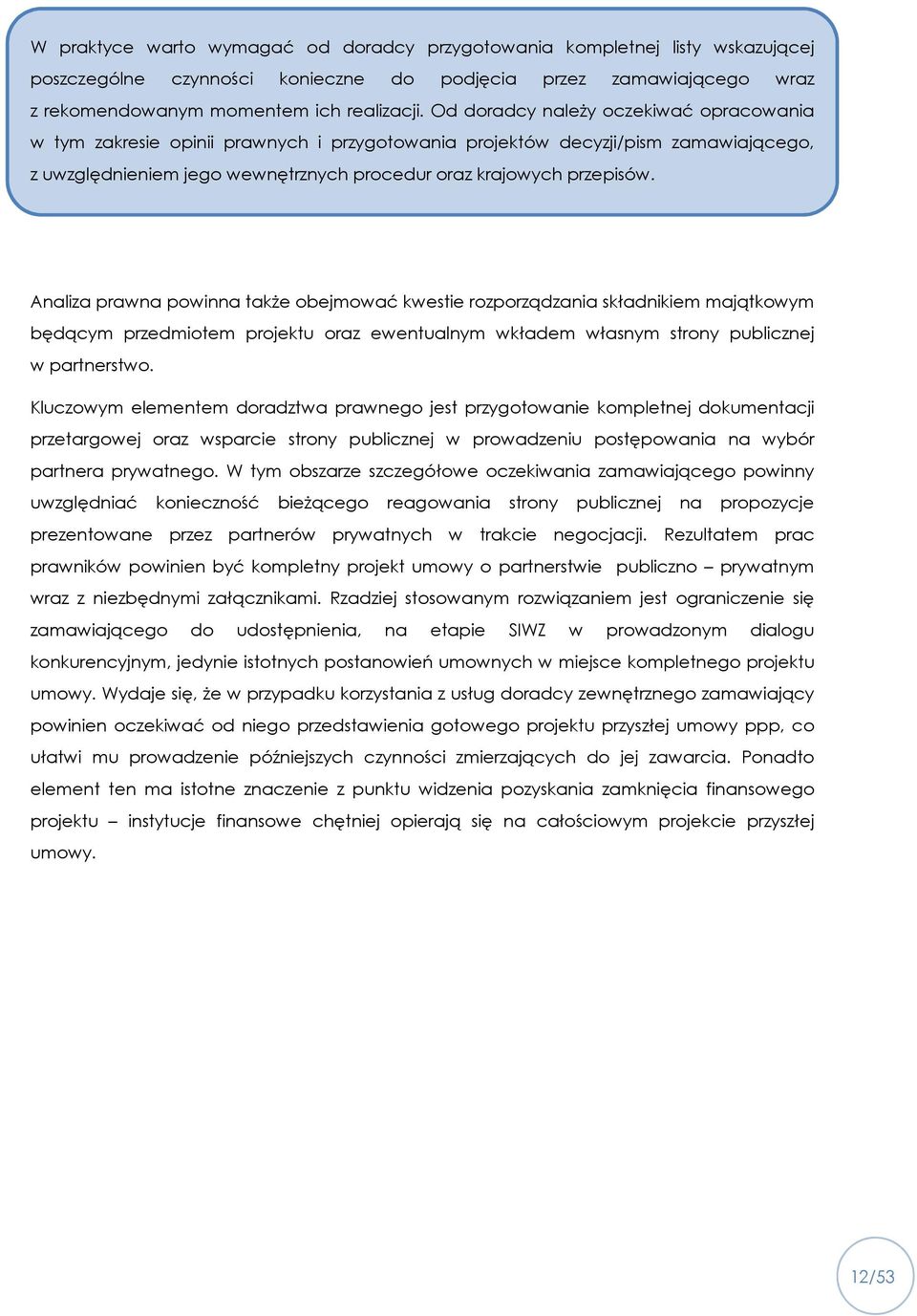 Analiza prawna powinna także obejmować kwestie rozporządzania składnikiem majątkowym będącym przedmiotem projektu oraz ewentualnym wkładem własnym strony publicznej w partnerstwo.