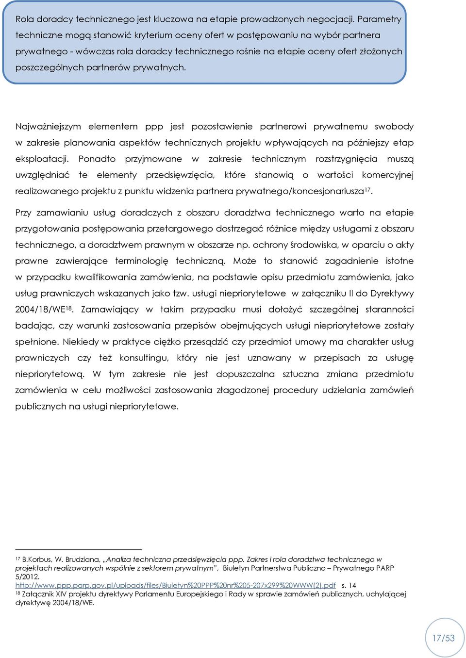 partnerów prywatnych. Najważniejszym elementem ppp jest pozostawienie partnerowi prywatnemu swobody w zakresie planowania aspektów technicznych projektu wpływających na późniejszy etap eksploatacji.