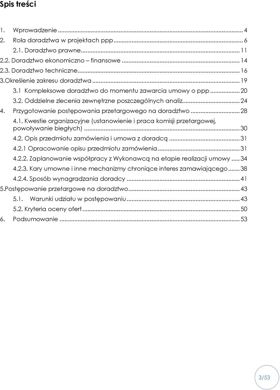 Przygotowanie postępowania przetargowego na doradztwo... 28 4.1. Kwestie organizacyjne (ustanowienie i praca komisji przetargowej, powoływanie biegłych)... 30 4.2. Opis przedmiotu zamówienia i umowa z doradcą.