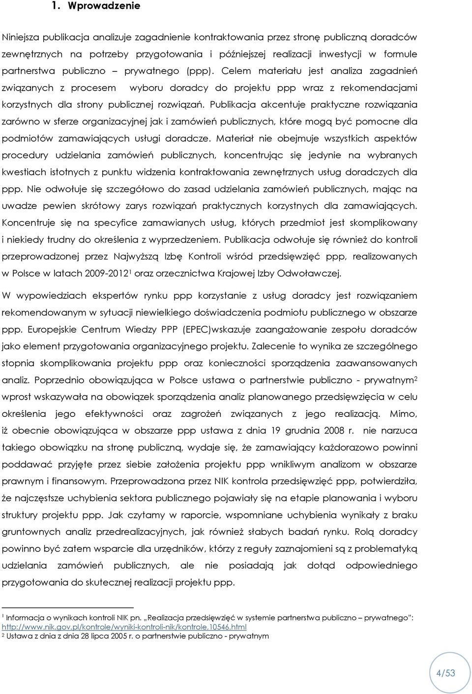 Publikacja akcentuje praktyczne rozwiązania zarówno w sferze organizacyjnej jak i zamówień publicznych, które mogą być pomocne dla podmiotów zamawiających usługi doradcze.