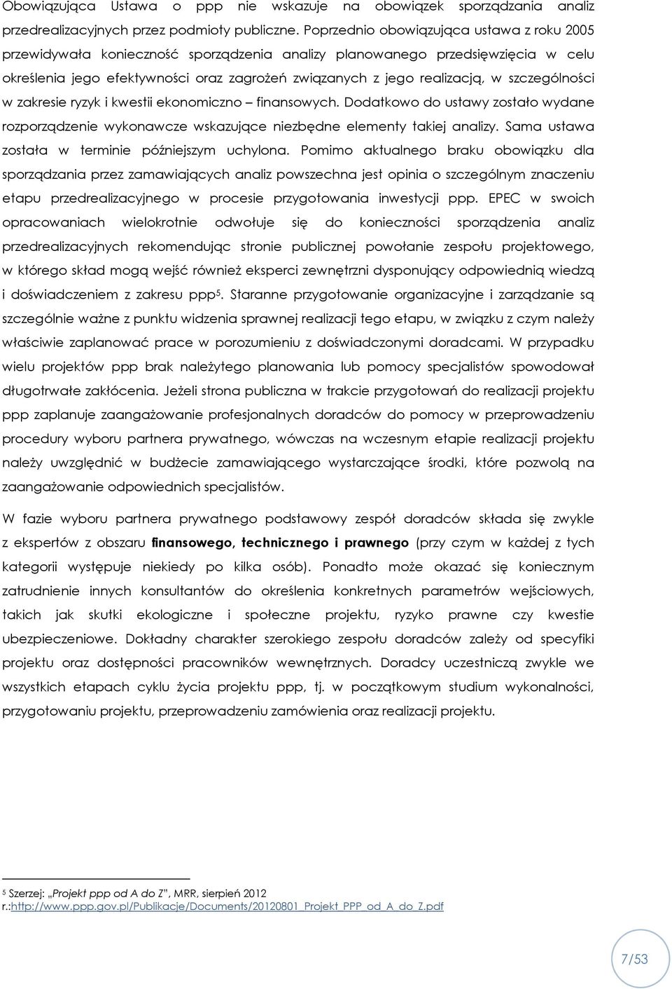 szczególności w zakresie ryzyk i kwestii ekonomiczno finansowych. Dodatkowo do ustawy zostało wydane rozporządzenie wykonawcze wskazujące niezbędne elementy takiej analizy.