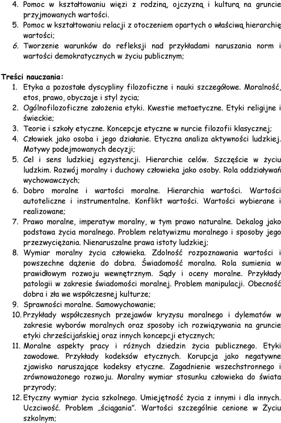 Moralność, etos, prawo, obyczaje i styl życia; 2. Ogólnofilozoficzne założenia etyki. Kwestie metaetyczne. Etyki religijne i świeckie; 3. Teorie i szkoły etyczne.