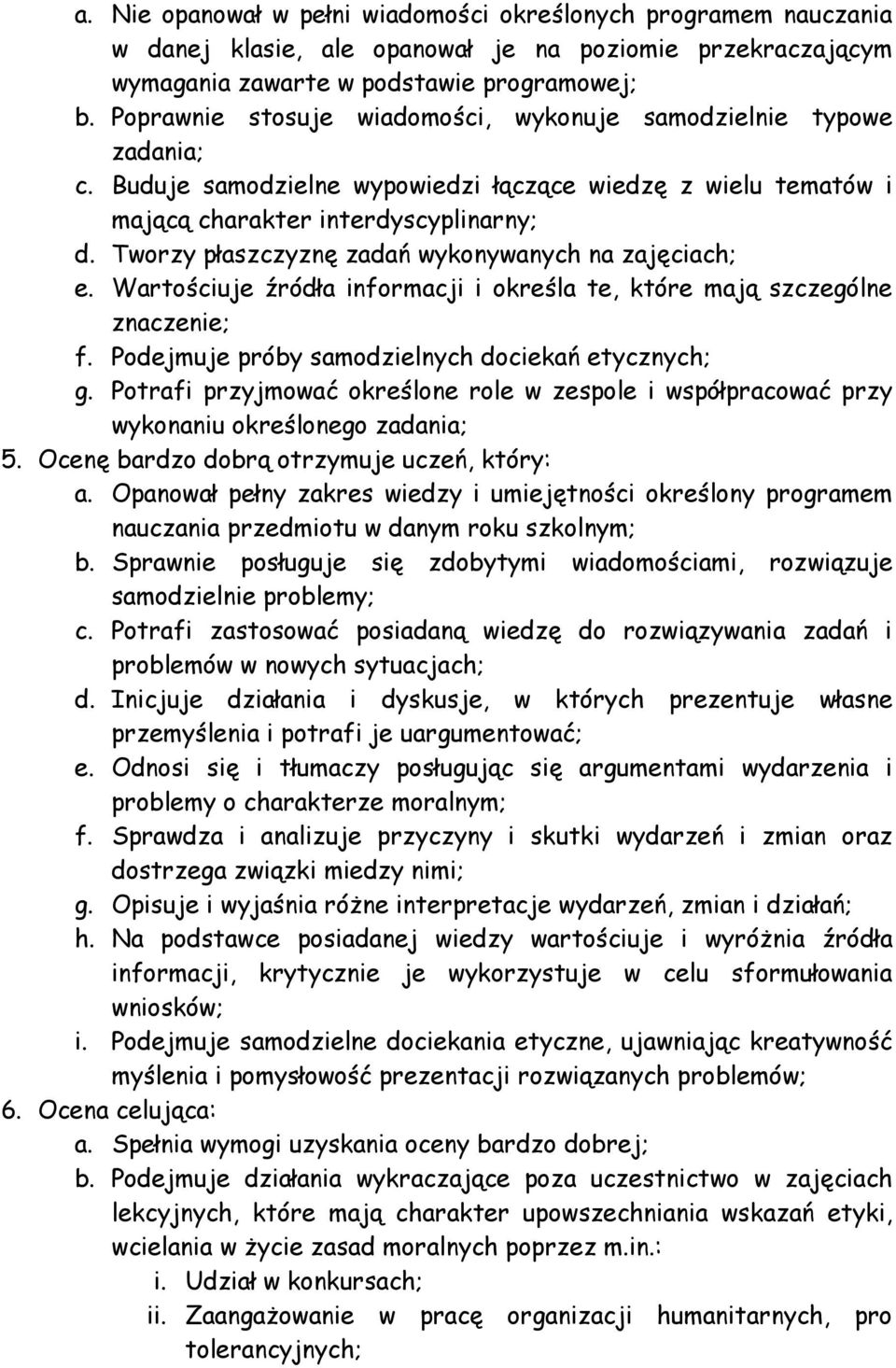 Tworzy płaszczyznę zadań wykonywanych na zajęciach; e. Wartościuje źródła informacji i określa te, które mają szczególne znaczenie; f. Podejmuje próby samodzielnych dociekań etycznych; g.