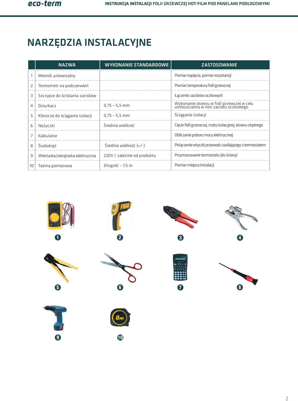izolacji 6 Nożyczki Średnia wielkość Cięcie folii grzewczej, maty izolacyjnej, ekranu cieplnego 7 Kalkulator Obliczanie poboru mocy elektrycznej 8 Śrubokręt Średnia wielkość (+/-) Połączenie