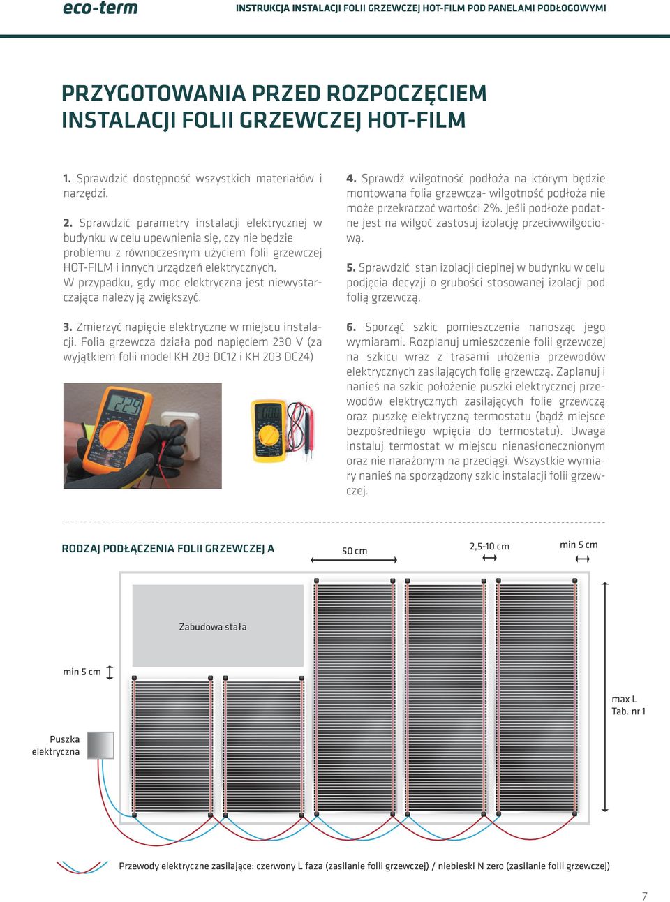 W przypadku, gdy moc elektryczna jest niewystarczająca należy ją zwiększyć.. Zmierzyć napięcie elektryczne w miejscu instalacji.