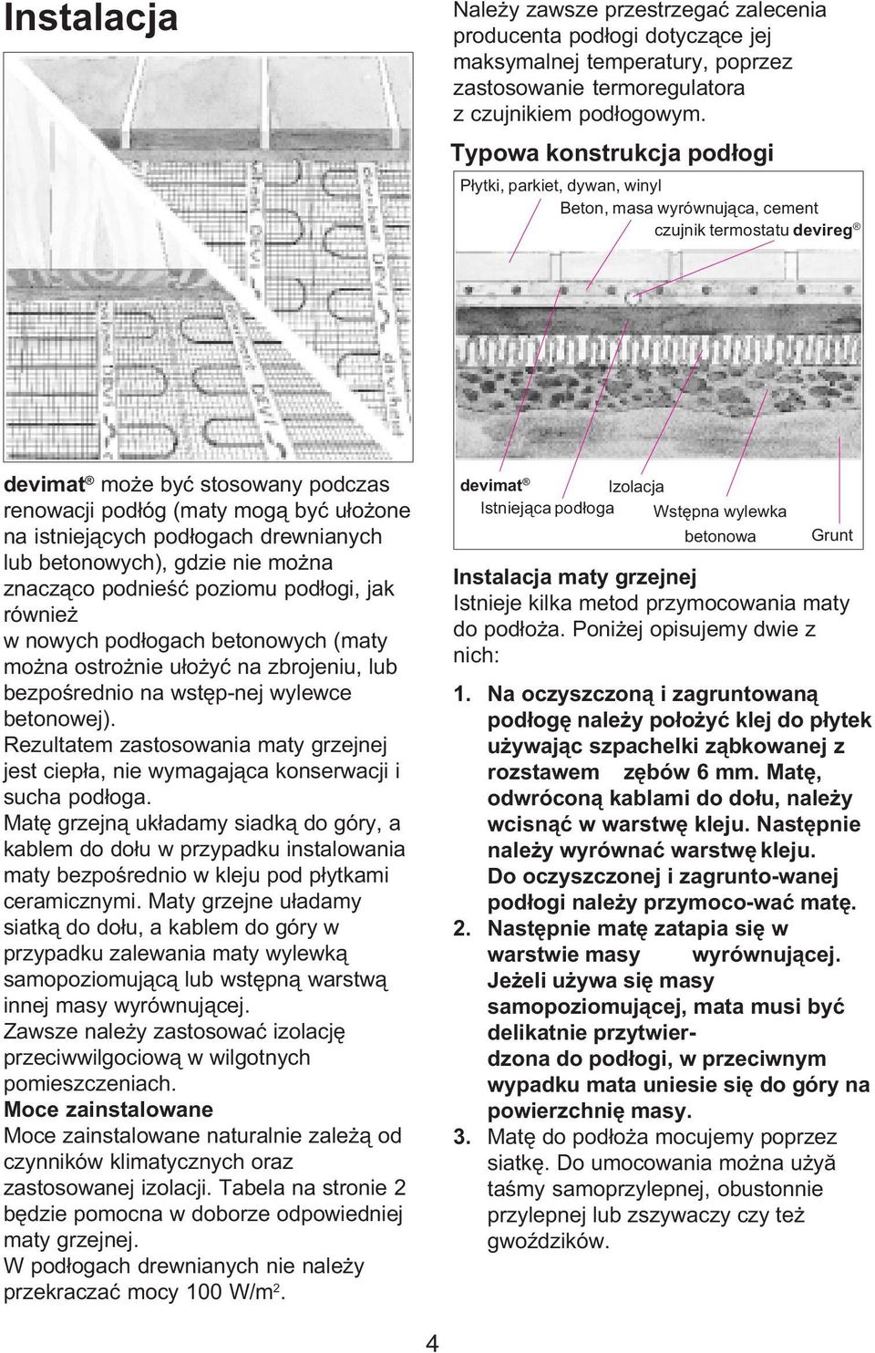 istniej¹cych pod³ogach drewnianych lub betonowych), gdzie nie mo na znacz¹co podnieœæ poziomu pod³ogi, jak równie w nowych pod³ogach betonowych (maty mo na ostro nie u³o yæ na zbrojeniu, lub