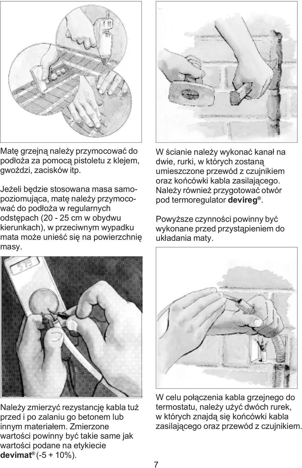 W œcianie nale y wykonaæ kana³ na dwie, rurki, w których zostan¹ umieszczone przewód z czujnikiem oraz koñcówki kabla zasilaj¹cego. Nale y równie przygotowaæ otwór pod termoregulator devireg.