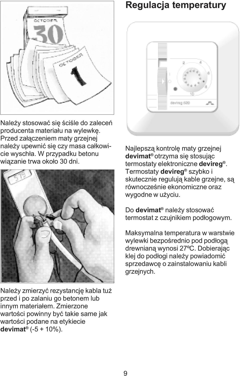 Termostaty devireg szybko i skutecznie reguluj¹ kable grzejne, s¹ równoczeœnie ekonomiczne oraz wygodne w u yciu. Do devimat nale y stosowaæ termostat z czujnikiem pod³ogowym.
