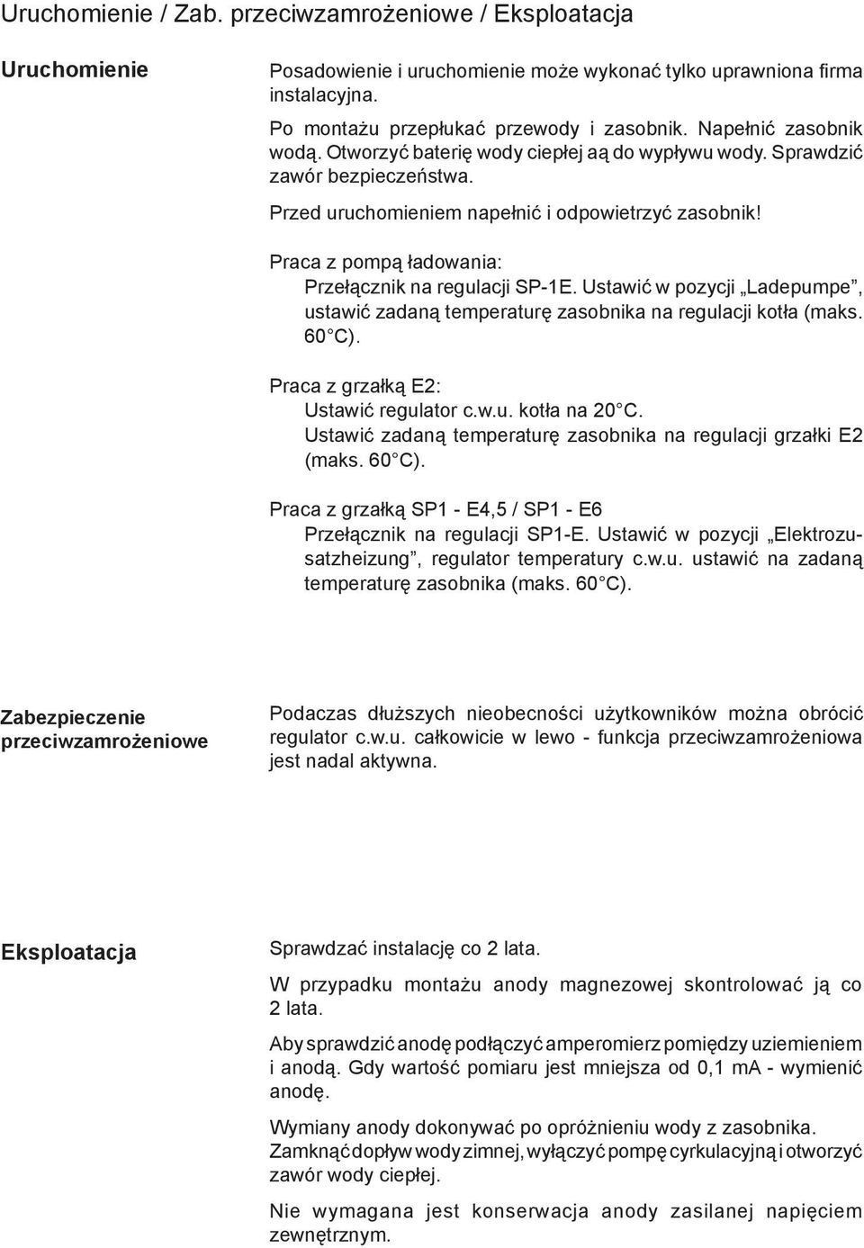 Praca z pompą ładowania: Przełącznik na regulacji SP-1E. Ustawić w pozycji Ladepumpe, ustawić zadaną temperaturę zasobnika na regulacji kotła (maks. 60 C). Praca z grzałką E2: Ustawić regulator c.w.u. kotła na 20 C.