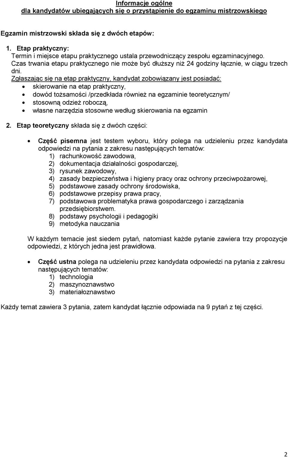 Zgłaszając się na etap praktyczny, kandydat zobowiązany jest posiadać: skierowanie na etap praktyczny, dowód tożsamości /przedkłada również na egzaminie teoretycznym/ stosowną odzież roboczą, własne