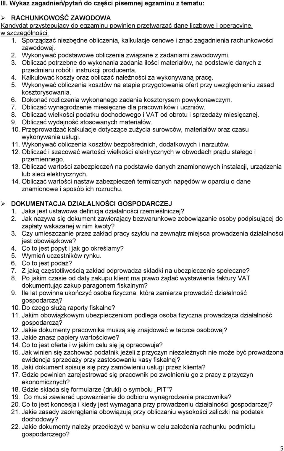 Obliczać potrzebne do wykonania zadania ilości materiałów, na podstawie danych z przedmiaru robót i instrukcji producenta. 4. Kalkulować koszty oraz obliczać należności za wykonywaną pracę. 5.