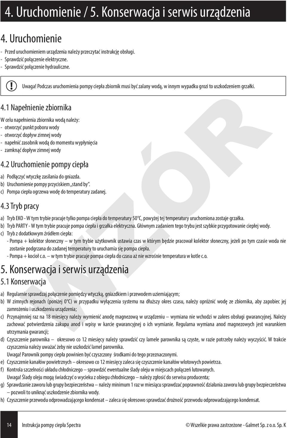 1 Napełnienie zbiornika W celu napełnienia zbiornika wodą należy: - otworzyć punkt poboru wody - otworzyć dopływ zimnej wody - napełnić zasobnik wodą do momentu wypłynięcia - zamknąć dopływ zimnej