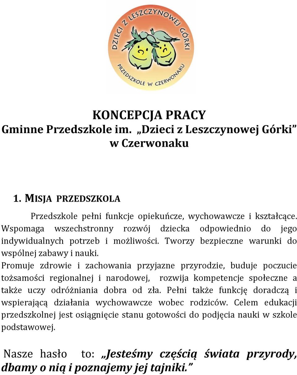 Promuje zdrowie i zachowania przyjazne przyrodzie, buduje poczucie tożsamości regionalnej i narodowej, rozwija kompetencje społeczne a także uczy odróżniania dobra od zła.