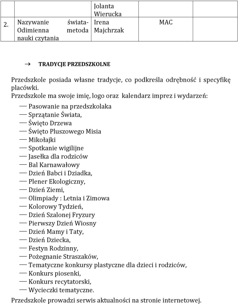 rodziców Bal Karnawałowy Dzień Babci i Dziadka, Plener Ekologiczny, Dzień Ziemi, Olimpiady : Letnia i Zimowa Kolorowy Tydzień, Dzień Szalonej Fryzury Pierwszy Dzień Wiosny Dzień Mamy i Taty, Dzień