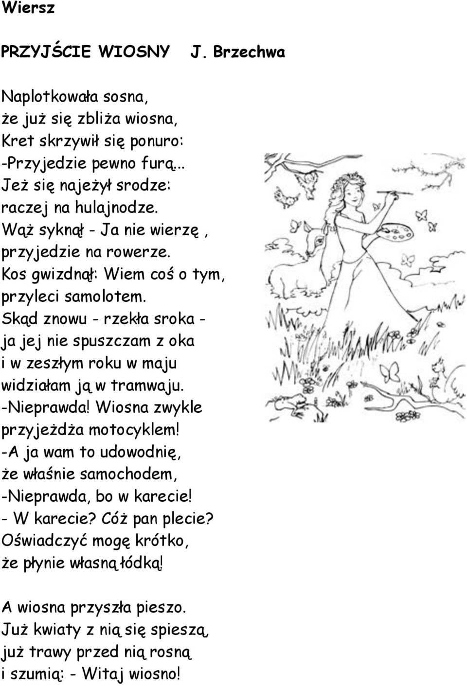 Skąd znowu - rzekła sroka - ja jej nie spuszczam z oka i w zeszłym roku w maju widziałam ją w tramwaju. -Nieprawda! Wiosna zwykle przyjeżdża motocyklem!