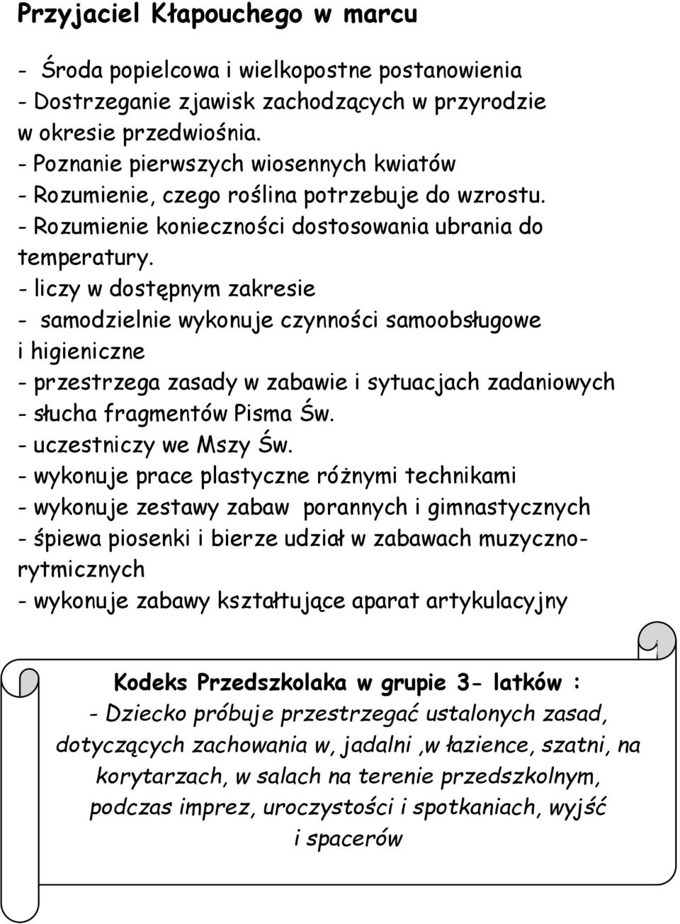 - liczy w dostępnym zakresie - samodzielnie wykonuje czynności samoobsługowe i higieniczne - przestrzega zasady w zabawie i sytuacjach zadaniowych - słucha fragmentów Pisma Św.